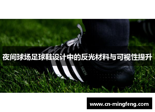 夜间球场足球鞋设计中的反光材料与可视性提升